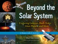 Book Jacket for: Beyond the solar system : exploring galaxies, black holes, alien planets, and more : a history with 21 activities