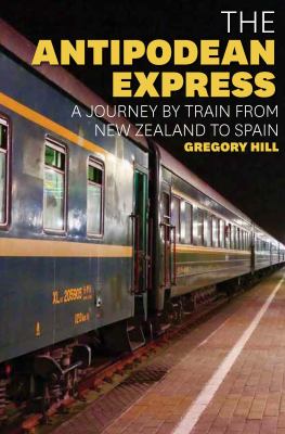Catalogue link: The Antipodean Express - a journey by train from New Zealand to Spain, by Gregory Hill