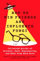 How-to-Win-Friends-and-Influence-Fungi:-Collected-Quirks-of-Science,-Tech,-Engineering,-and-Math-from-Nerd-Nite