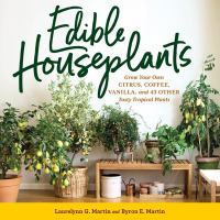 Edible-Houseplants:-Grow-Your-Own-Citrus,-Coffee,-Vanilla,-and-43-Other-Tasty-Tropical-Plants