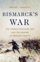 Bismarck's-War:-The-Franco-Prussian-War-and-the-Making-of-Modern-Europe