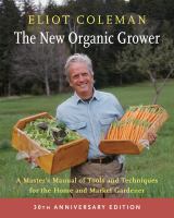 The-New-Organic-Grower-:-A-Master's-Manual-of-Tools-and-Techniques-for-the-Home-and-Market-Gardener