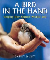 Book Jacket for: A bird in the hand : keeping New Zealand wildlife safe